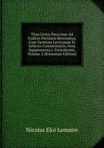 Titus Livius Patavinus Ad Codices Parisinos Recensitus, Cum Varietate Lectionum Et Selectis Commentariis, Item Supplementa J. Freinshemii, Volume 2 (Romanian Edition)