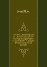 Tablettes Chronologiques De L`histoire Universelle. Ouvrage Rdig D`aprs Celui De L`abb N. Lenglet Du Fresnoy (French Edition)