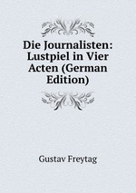 Die Journalisten: Lustpiel in Vier Acten (German Edition)