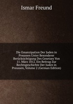 Die Emanzipation Der Juden in Preussen Unter Besonderer Bercksichtigung Des Gesetzes Von 11. Mrz 1812. Ein Beitrag Zur Rechtsgeschichte Der Juden in Preussen, Volume 2 (German Edition)