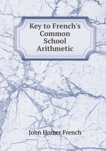 Key to French`s Common School Arithmetic