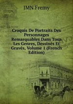 Croquis De Portraits Des Personnages Remarquables Dans Tous Les Genres, Dessins Et Gravs, Volume 1 (French Edition)