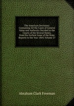 The American Decisions: Containing All the Cases of General Value and Authority Decided in the Courts of the Several States, from the Earliest Issue of the State Reports to the Year 1869, Volume 27