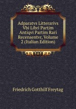 Adparatvs Litterarivs Vbi Libri Partim Antiqvi Partim Rari Recensentvr, Volume 2 (Italian Edition)