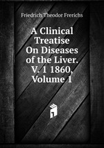 A Clinical Treatise On Diseases of the Liver. V. 1 1860, Volume 1