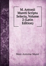 M. Antonii Mureti Scripta Selecta, Volume 2 (Latin Edition)