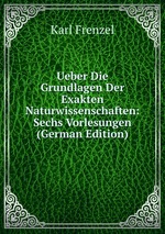 Ueber Die Grundlagen Der Exakten Naturwissenschaften: Sechs Vorlesungen (German Edition)