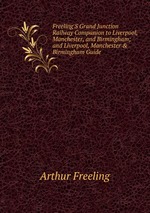 Freeling`S Grand Junction Railway Companion to Liverpool, Manchester, and Birmingham; and Liverpool, Manchester & Birmingham Guide