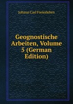 Geognostische Arbeiten, Volume 5 (German Edition)