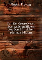 Karl Der Grosse Nebst Zwei Anderen Bildern Aus Dem Mittelalter (German Edition)