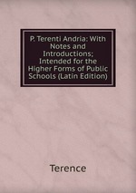P. Terenti Andria: With Notes and Introductions; Intended for the Higher Forms of Public Schools (Latin Edition)