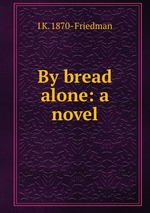 By bread alone: a novel