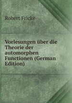 Vorlesungen ber die Theorie der automorphen Functionen (German Edition)