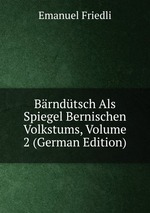 Brndtsch Als Spiegel Bernischen Volkstums, Volume 2 (German Edition)