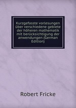 Kurzgefasste vorlesungen ber verschiedene gebiete der hheren mathematik mit bercksichtigung der anwendungen (German Edition)