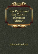 Der Papst und das Concil; (German Edition)