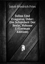 Julius Und Evagoras, Oder: Die Schnheit Der Seele, Volume 1 (German Edition)