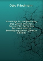 Vorschlge Zur Umgestaltung Des sterreichischen Pressrechtes Sowie Des Rechtsschutzes in Beleidigungssachen (German Edition)