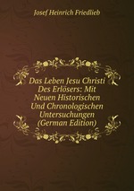 Das Leben Jesu Christi Des Erlsers: Mit Neuen Historischen Und Chronologischen Untersuchungen (German Edition)