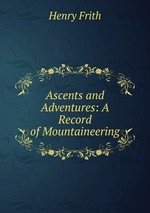 Ascents and Adventures: A Record of Mountaineering