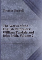 The Works of the English Reformers: William Tyndale and John Frith, Volume 2