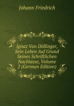 Ignaz Von Dllinger, Sein Leben Auf Grund Seines Schriftlichen Nachlasse, Volume 2 (German Edition)