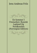 En Sommer I Finmarken: Russisk Lapland Og Nordkarelen (Norwegian Edition)