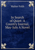 In Search of Quiet: A Country Journal, May-July A Novel