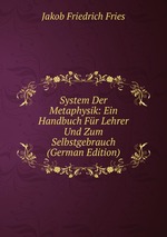 System Der Metaphysik: Ein Handbuch Fr Lehrer Und Zum Selbstgebrauch (German Edition)