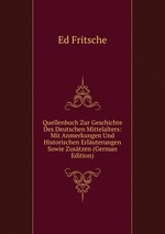 Quellenbuch Zur Geschichte Des Deutschen Mittelalters: Mit Anmerkungen Und Historischen Erluterungen Sowie Zustzen (German Edition)