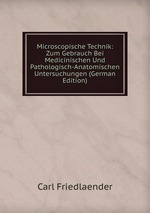 Microscopische Technik: Zum Gebrauch Bei Medicinischen Und Pathologisch-Anatomischen Untersuchungen (German Edition)
