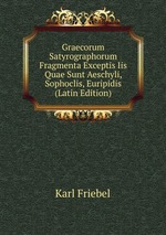 Graecorum Satyrographorum Fragmenta Exceptis Iis Quae Sunt Aeschyli, Sophoclis, Euripidis (Latin Edition)