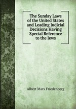 The Sunday Laws of the United States and Leading Judicial Decisions Having Special Reference to the Jews