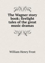 The Wagner story book; firelight tales of the great music dramas