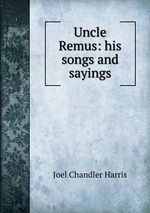 Uncle Remus: his songs and sayings
