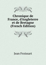 Chronique de France, d`Angleterre et de Bretagne (French Edition)