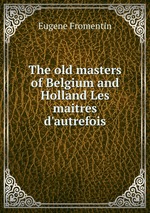 The old masters of Belgium and Holland Les maitres d`autrefois