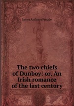 The two chiefs of Dunboy: or, An Irish romance of the last century