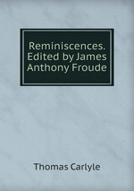 Reminiscences. Edited by James Anthony Froude