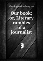 Our book; or, Literary rambles of a journalist