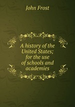 A history of the United States; for the use of schools and academies