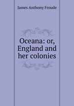 Oceana: or, England and her colonies
