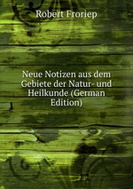 Neue Notizen aus dem Gebiete der Natur- und Heilkunde (German Edition)