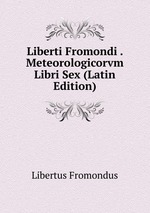 Liberti Fromondi . Meteorologicorvm Libri Sex (Latin Edition)