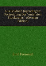 Aus Goldnen Jugendtagen: Fortsetzung Des "untersten Stookwerks". (German Edition)