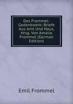 Das Frommel-Gedenkwerk: Briefe Aus Amt Und Haus, Hrsg. Von Amalie Frommel (German Edition)