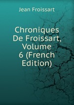 Chroniques De Froissart, Volume 6 (French Edition)