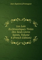 Les Loix Ecclsiastiques Tires Des Seuls Livres Saints, Volume 4 (French Edition)