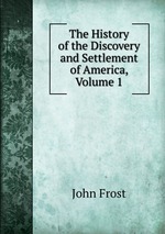 The History of the Discovery and Settlement of America, Volume 1