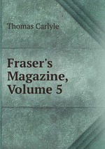 Fraser`s Magazine, Volume 5